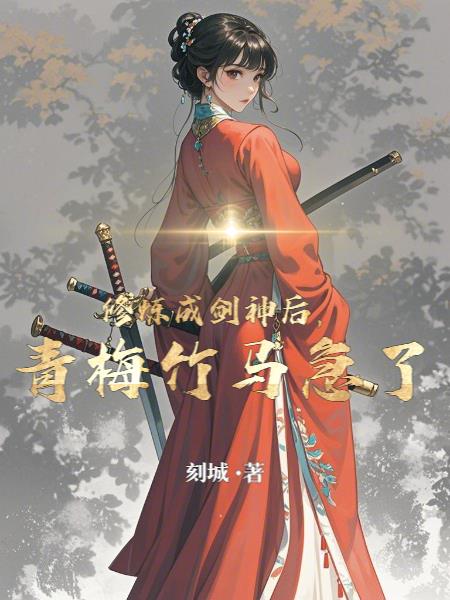 修炼成剑神后青梅竹马急了